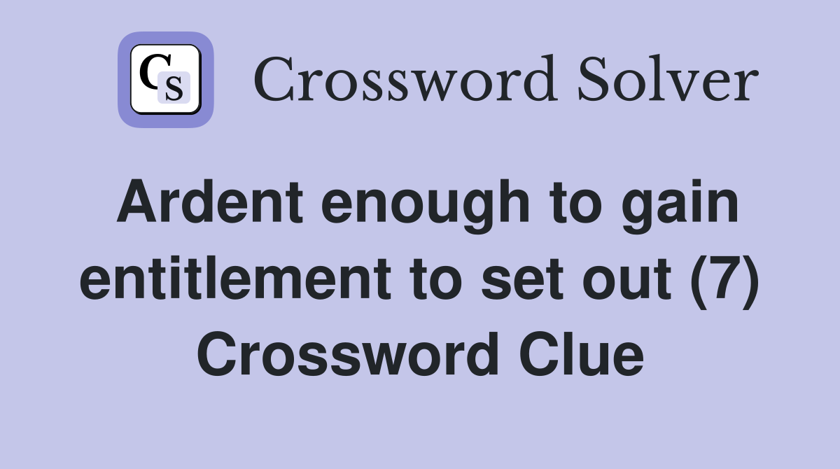 Ardent enough to gain entitlement to set out (7) Crossword Clue